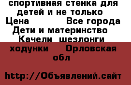 спортивная стенка для детей и не только › Цена ­ 5 000 - Все города Дети и материнство » Качели, шезлонги, ходунки   . Орловская обл.